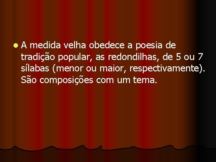 l A medida velha obedece a poesia de tradição popular, as redondilhas, de 5