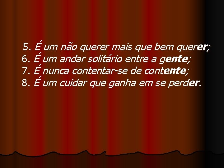  5. É um não querer mais que bem querer; 6. É um andar