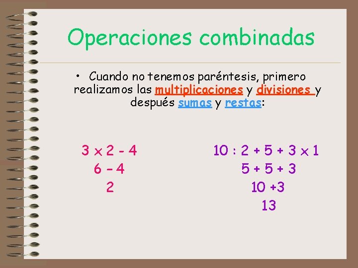 Operaciones combinadas • Cuando no tenemos paréntesis, primero realizamos las multiplicaciones y divisiones y