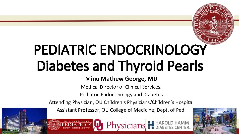 PEDIATRIC ENDOCRINOLOGY Diabetes and Thyroid Pearls Minu Mathew George, MD Medical Director of Clinical