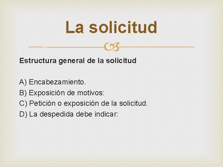 La solicitud Estructura general de la solicitud A) Encabezamiento. B) Exposición de motivos: C)