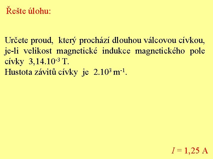 Řešte úlohu: Určete proud, který prochází dlouhou válcovou cívkou, je-li velikost magnetické indukce magnetického