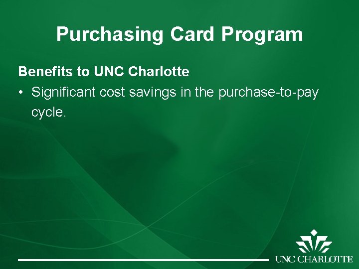 Purchasing Card Program Benefits to UNC Charlotte • Significant cost savings in the purchase-to-pay Purchasing Card Program Benefits to UNC Charlotte • Significant cost savings in the purchase-to-pay