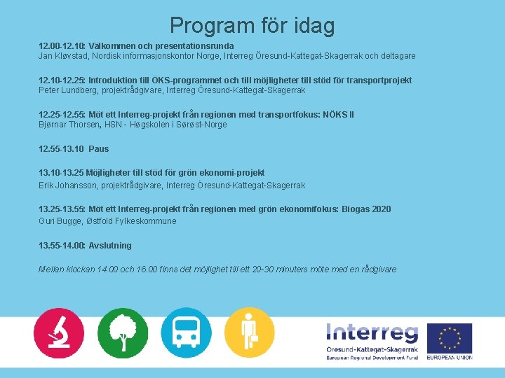 Program för idag 12. 00 -12. 10: Välkommen och presentationsrunda Jan Kløvstad, Nordisk informasjonskontor Program för idag 12. 00 -12. 10: Välkommen och presentationsrunda Jan Kløvstad, Nordisk informasjonskontor