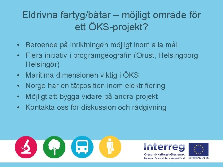 Eldrivna fartyg/båtar – möjligt område för ett ÖKS-projekt? • Beroende på inriktningen möjligt inom Eldrivna fartyg/båtar – möjligt område för ett ÖKS-projekt? • Beroende på inriktningen möjligt inom