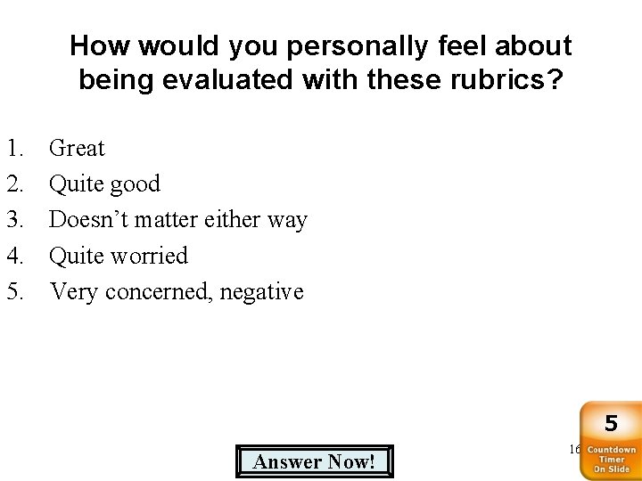 How would you personally feel about being evaluated with these rubrics? 1. 2. 3.