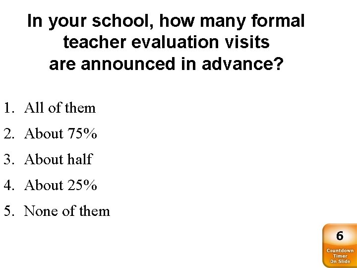 In your school, how many formal teacher evaluation visits are announced in advance? 1.