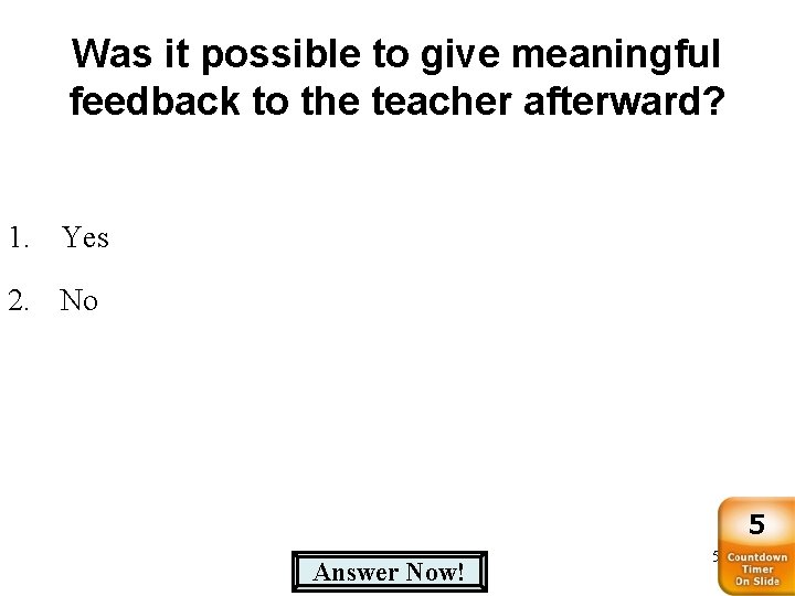 Was it possible to give meaningful feedback to the teacher afterward? 1. Yes 2.