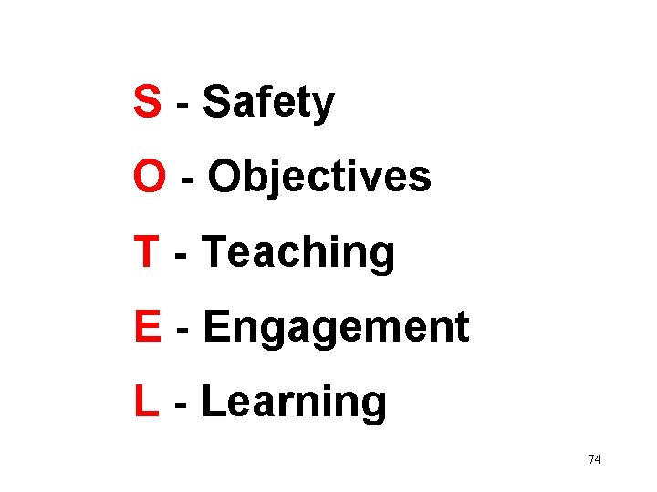 S - Safety O - Objectives T - Teaching E - Engagement L -