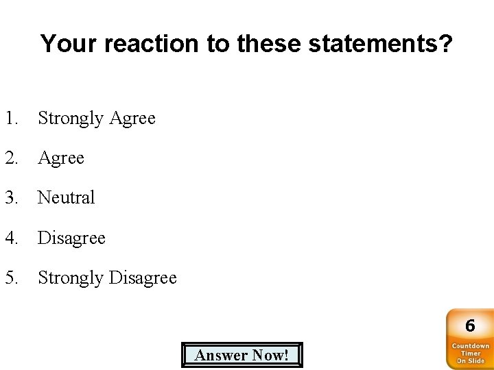 Your reaction to these statements? 1. Strongly Agree 2. Agree 3. Neutral 4. Disagree
