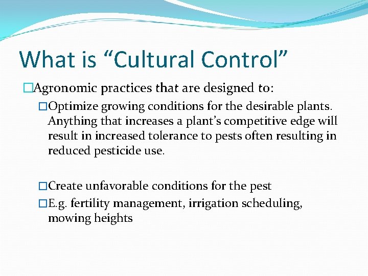 What is “Cultural Control” �Agronomic practices that are designed to: �Optimize growing conditions for