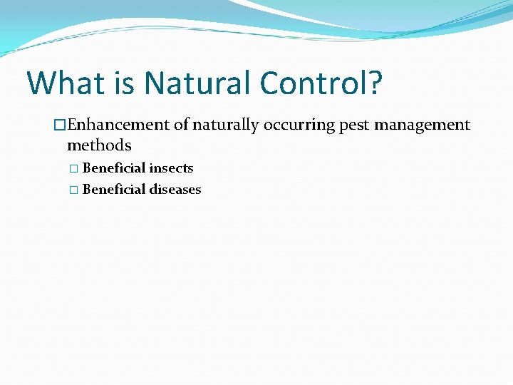 What is Natural Control? �Enhancement of naturally occurring pest management methods � Beneficial insects