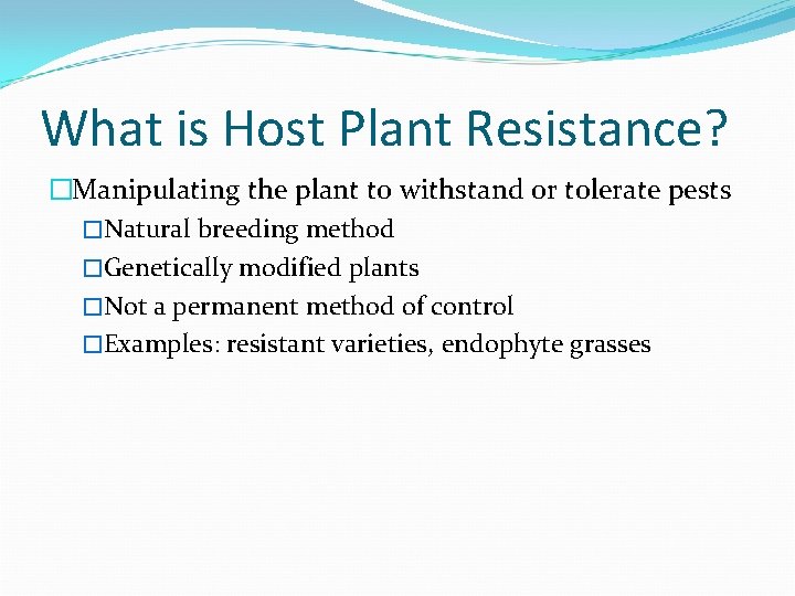 What is Host Plant Resistance? �Manipulating the plant to withstand or tolerate pests �Natural