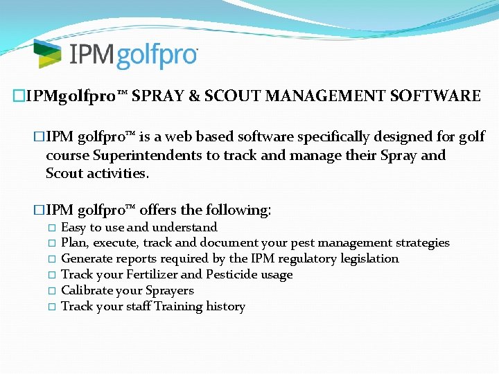 �IPMgolfpro™ SPRAY & SCOUT MANAGEMENT SOFTWARE �IPM golfpro™ is a web based software specifically