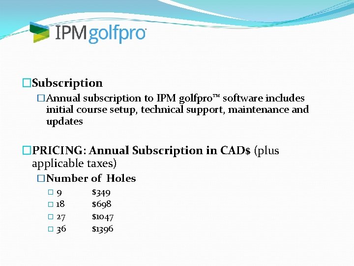 �Subscription �Annual subscription to IPM golfpro™ software includes initial course setup, technical support, maintenance