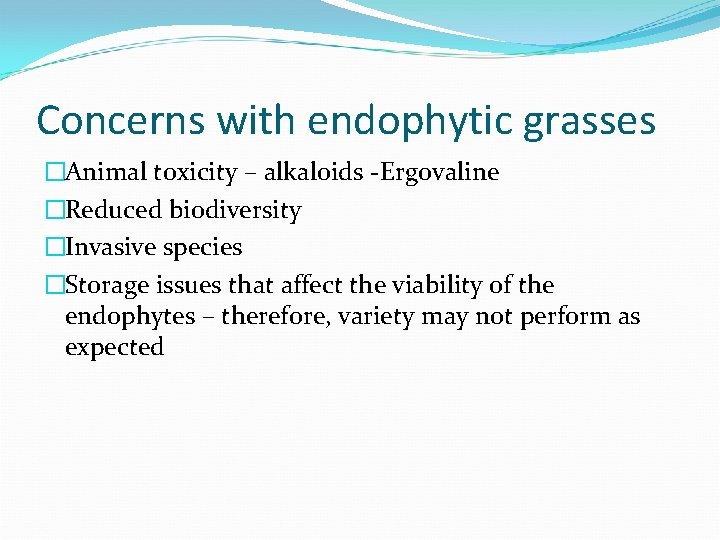 Concerns with endophytic grasses �Animal toxicity – alkaloids -Ergovaline �Reduced biodiversity �Invasive species �Storage