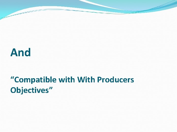 And “Compatible with With Producers Objectives” 