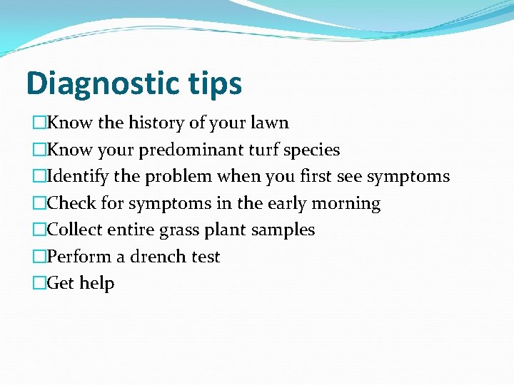 Diagnostic tips �Know the history of your lawn �Know your predominant turf species �Identify