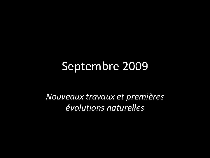 Septembre 2009 Nouveaux travaux et premières évolutions naturelles 