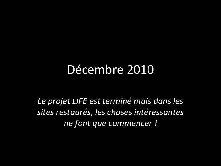 Décembre 2010 Le projet LIFE est terminé mais dans les sites restaurés, les choses