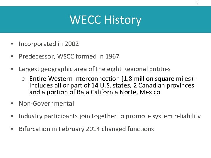 3 WECC History • Incorporated in 2002 • Predecessor, WSCC formed in 1967 •