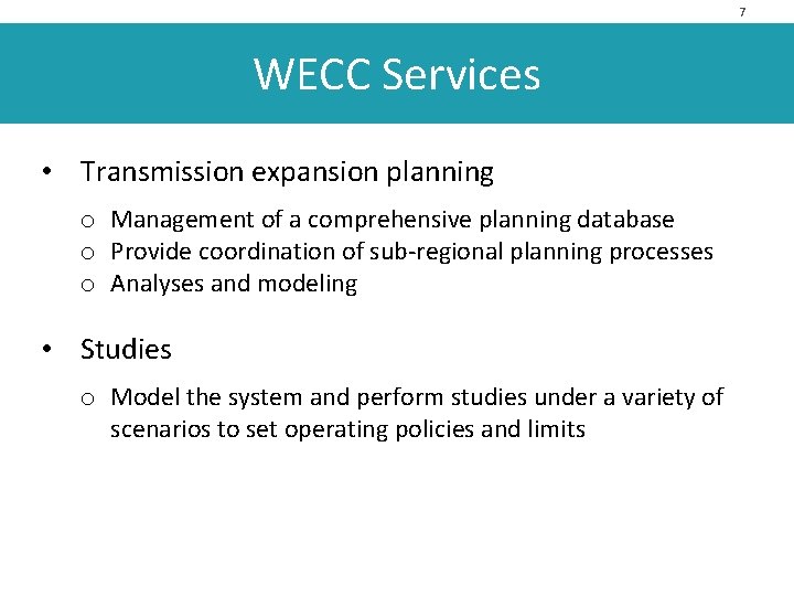 7 WECC Services • Transmission expansion planning o Management of a comprehensive planning database