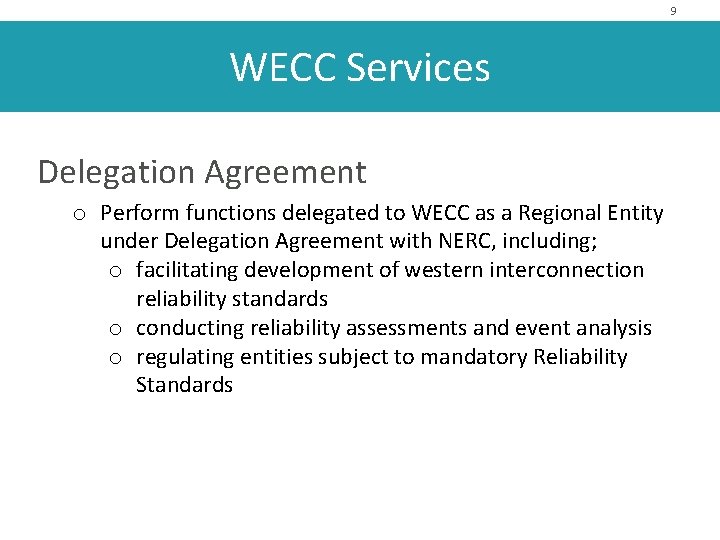 9 WECC Services Delegation Agreement o Perform functions delegated to WECC as a Regional