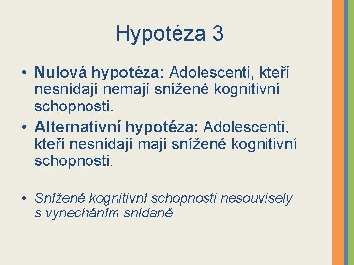 Hypotéza 3 • Nulová hypotéza: Adolescenti, kteří nesnídají nemají snížené kognitivní schopnosti. • Alternativní