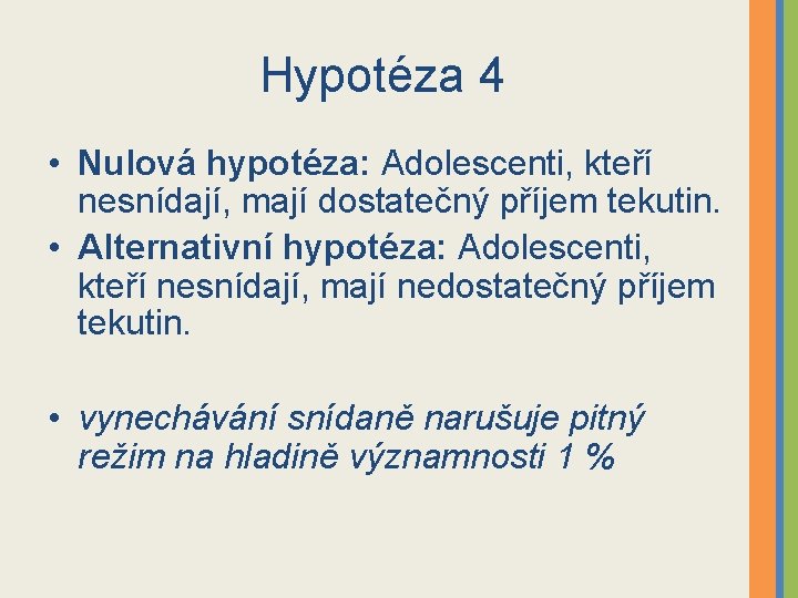 Hypotéza 4 • Nulová hypotéza: Adolescenti, kteří nesnídají, mají dostatečný příjem tekutin. • Alternativní