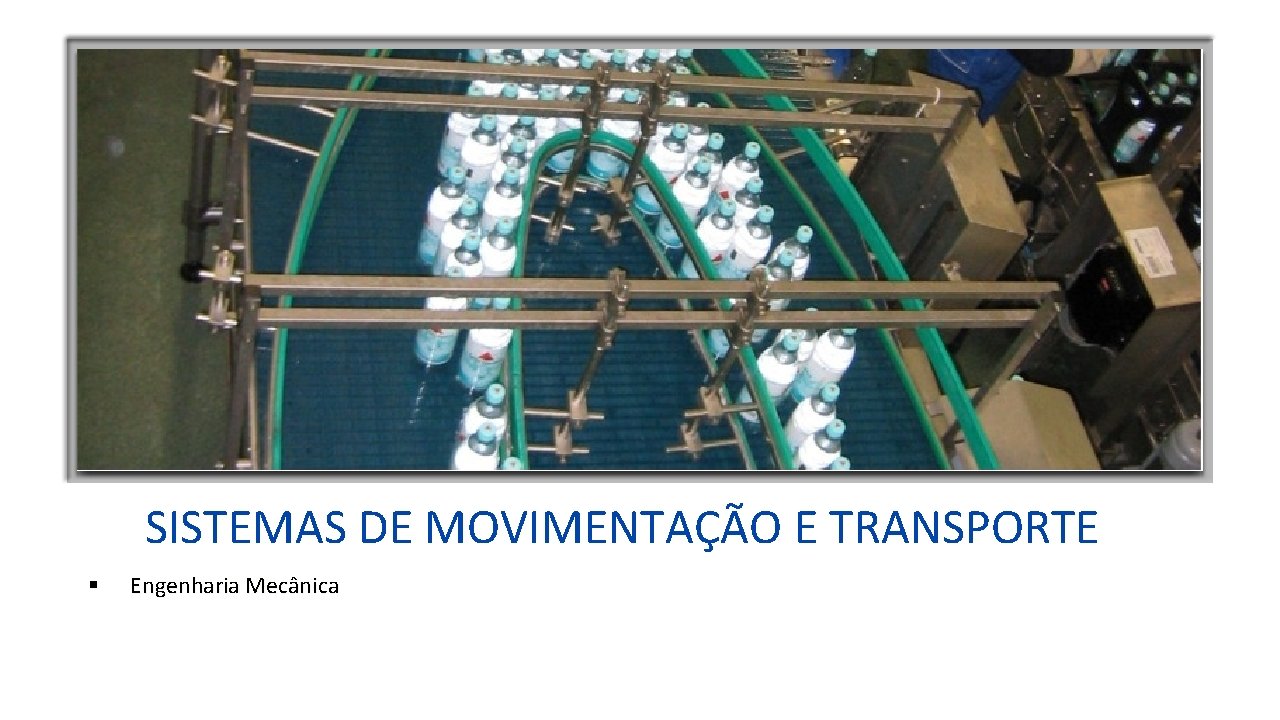 SISTEMAS DE MOVIMENTAÇÃO E TRANSPORTE Engenharia Mecânica 