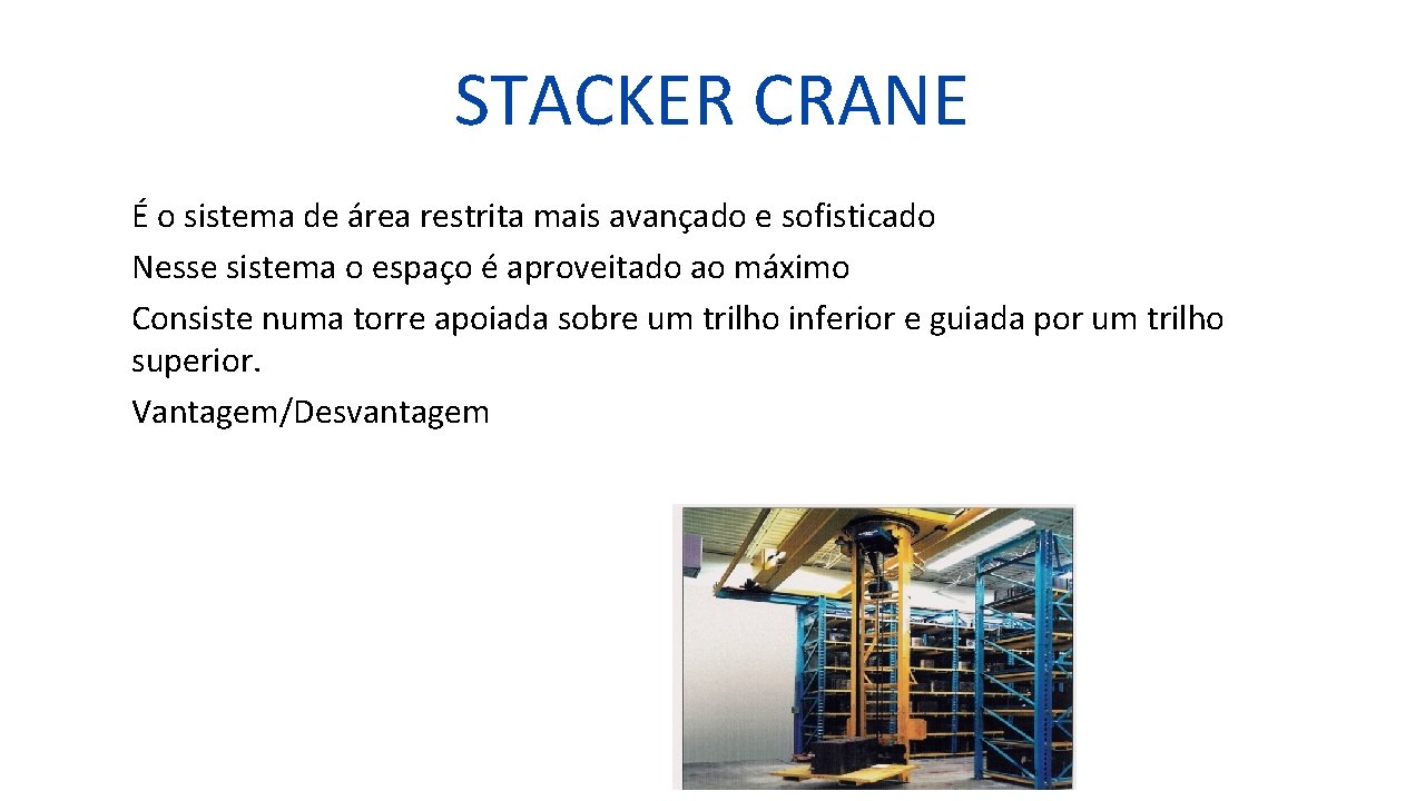 STACKER CRANE É o sistema de área restrita mais avançado e sofisticado Nesse sistema