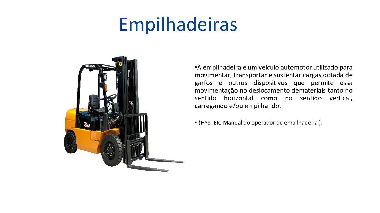 Empilhadeiras • A empilhadeira é um veículo automotor utilizado para movimentar, transportar e sustentar