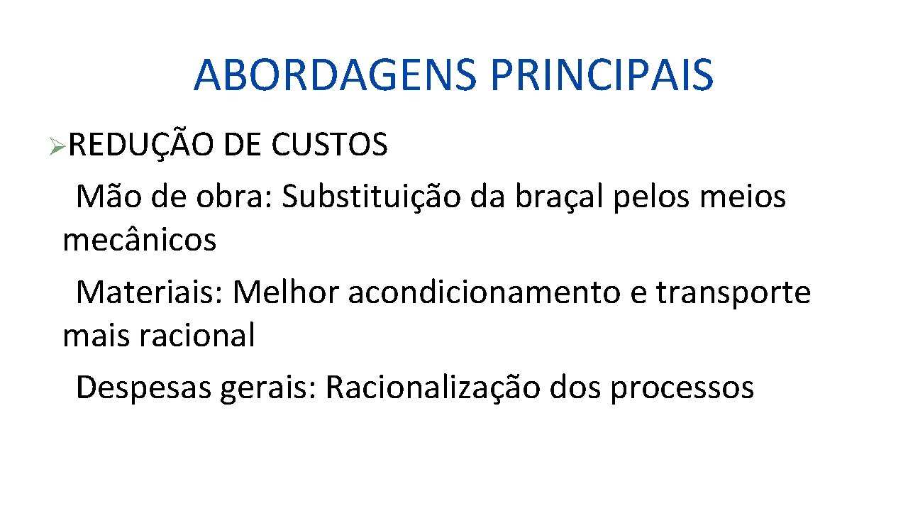 ABORDAGENS PRINCIPAIS ØREDUÇÃO DE CUSTOS Mão de obra: Substituição da braçal pelos meios mecânicos