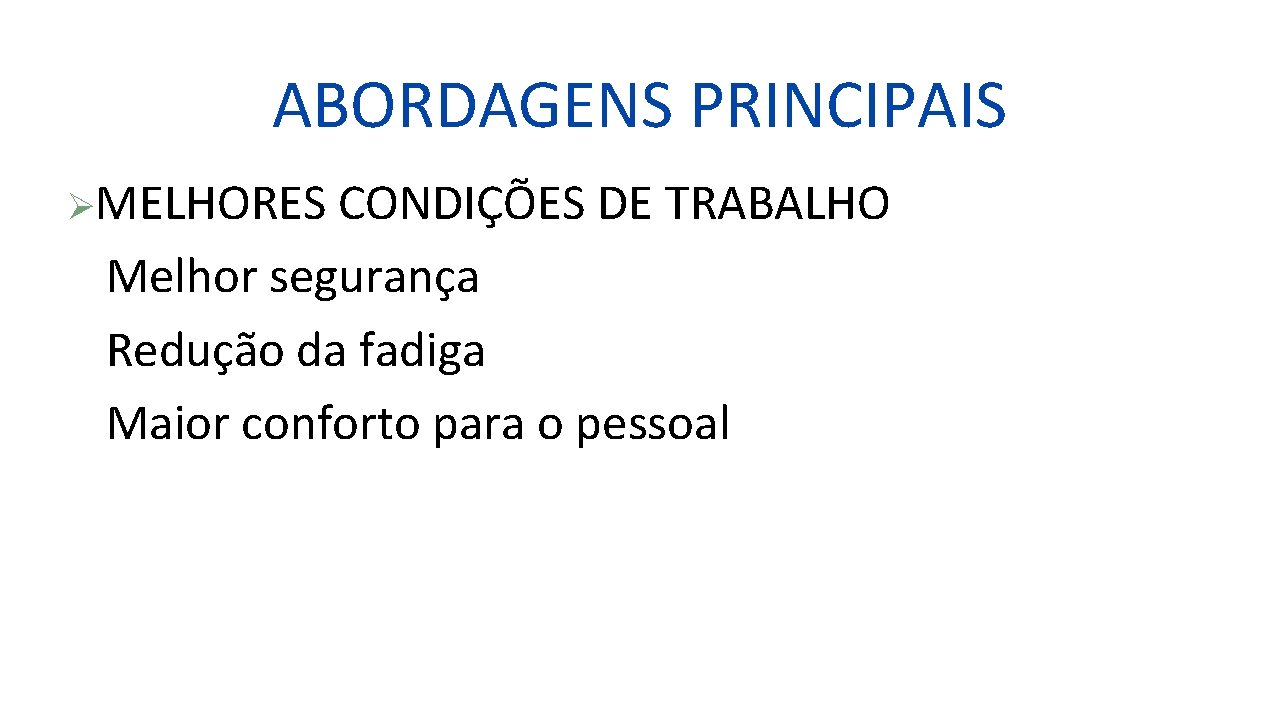 ABORDAGENS PRINCIPAIS ØMELHORES CONDIÇÕES DE TRABALHO Melhor segurança Redução da fadiga Maior conforto para