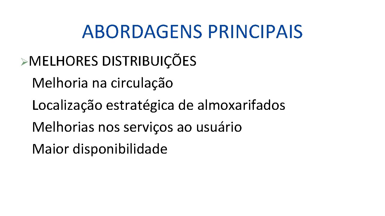 ABORDAGENS PRINCIPAIS ØMELHORES DISTRIBUIÇÕES Melhoria na circulação Localização estratégica de almoxarifados Melhorias nos serviços