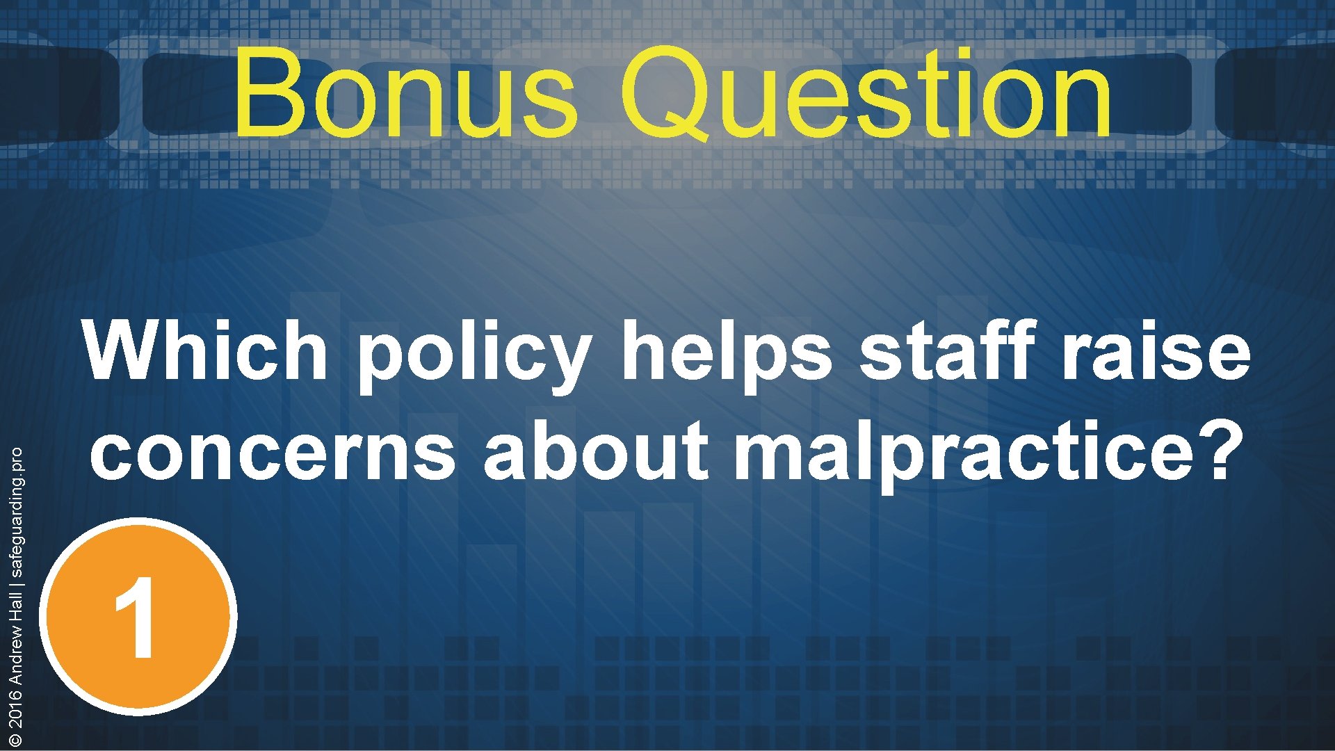 © 2016 Andrew Hall | safeguarding. pro Bonus Question Which policy helps staff raise