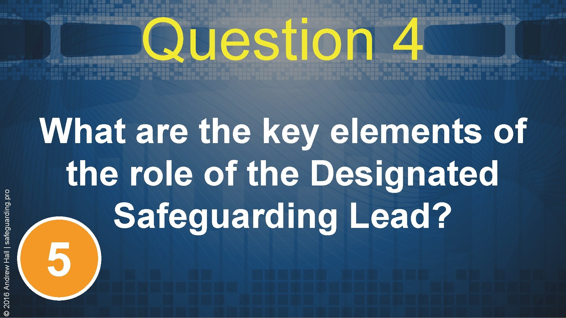 © 2016 Andrew Hall | safeguarding. pro Question 4 What are the key elements