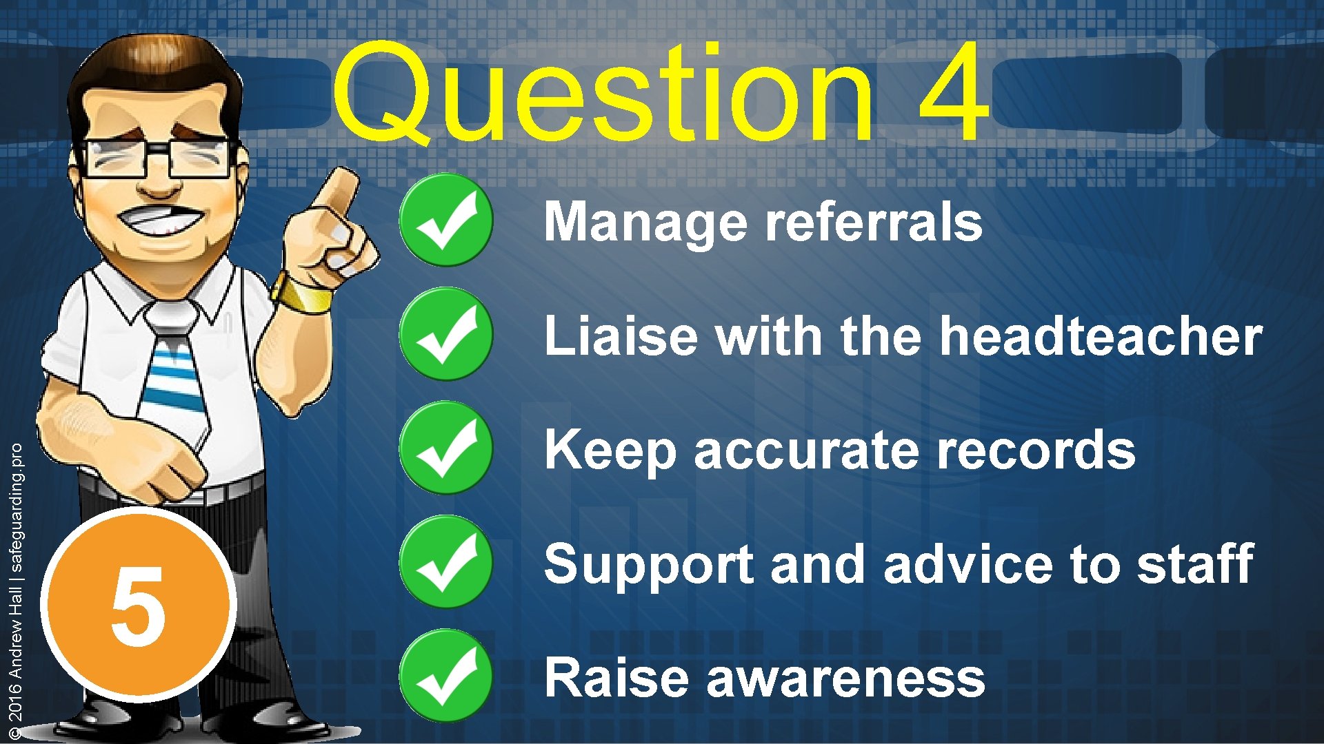 Question 4 Manage referrals © 2016 Andrew Hall | safeguarding. pro Liaise with the