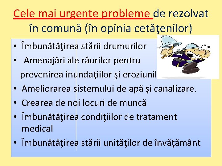 Cele mai urgente probleme de rezolvat în comună (în opinia cetăţenilor) • Îmbunătăţirea stării