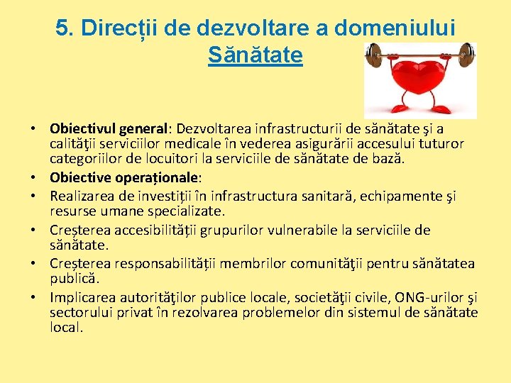 5. Direcții de dezvoltare a domeniului Sănătate • Obiectivul general: Dezvoltarea infrastructurii de sănătate