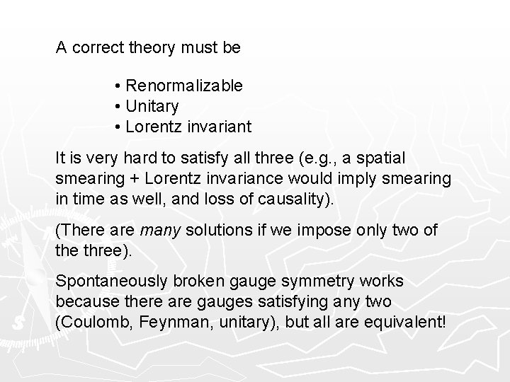 A correct theory must be • Renormalizable • Unitary • Lorentz invariant It is
