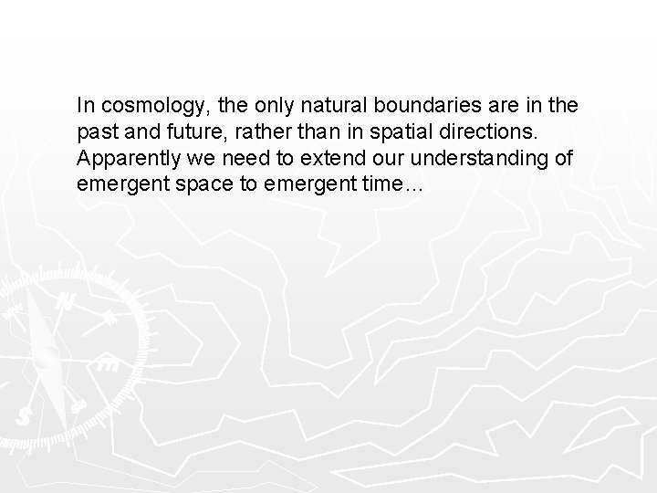 In cosmology, the only natural boundaries are in the past and future, rather than
