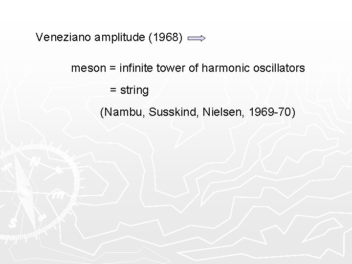 Veneziano amplitude (1968) meson = infinite tower of harmonic oscillators = string (Nambu, Susskind,