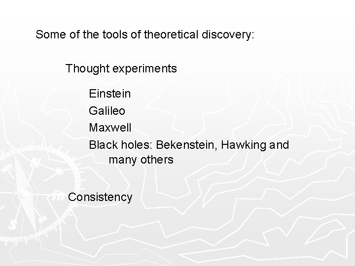 Some of the tools of theoretical discovery: Thought experiments Einstein Galileo Maxwell Black holes: