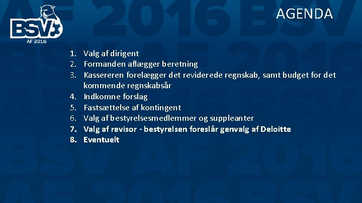 AGENDA 1. Valg af dirigent 2. Formanden aflægger beretning 3. Kassereren forelægger det reviderede AGENDA 1. Valg af dirigent 2. Formanden aflægger beretning 3. Kassereren forelægger det reviderede