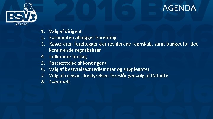 AGENDA 1. Valg af dirigent 2. Formanden aflægger beretning 3. Kassereren forelægger det reviderede AGENDA 1. Valg af dirigent 2. Formanden aflægger beretning 3. Kassereren forelægger det reviderede