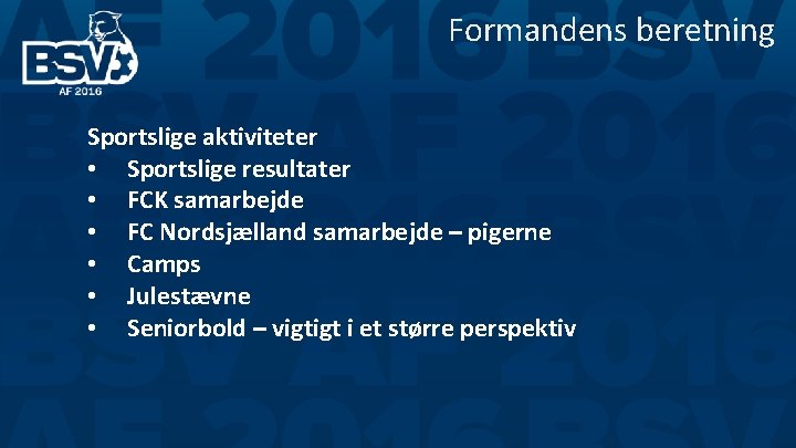 Formandens beretning Sportslige aktiviteter • Sportslige resultater • FCK samarbejde • FC Nordsjælland samarbejde Formandens beretning Sportslige aktiviteter • Sportslige resultater • FCK samarbejde • FC Nordsjælland samarbejde