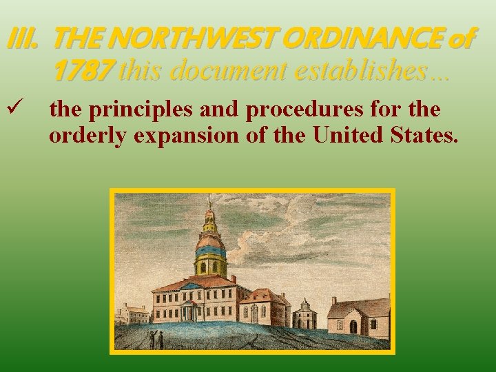 III. THE NORTHWEST ORDINANCE of 1787 this document establishes… ü the principles and procedures