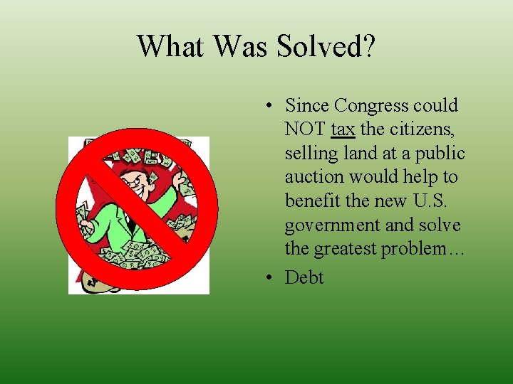 What Was Solved? • Since Congress could NOT tax the citizens, selling land at