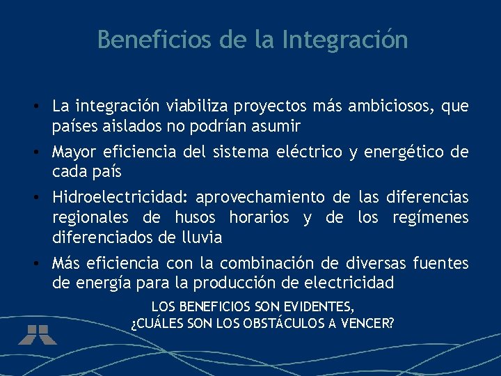 Beneficios de la Integración • La integración viabiliza proyectos más ambiciosos, que países aislados